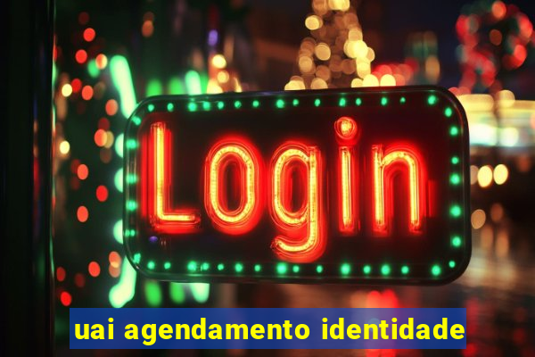 uai agendamento identidade